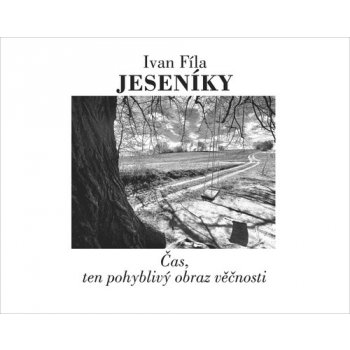 Jeseníky - Čas, ten pohyblivý obraz věčnosti - Ivan Fíla