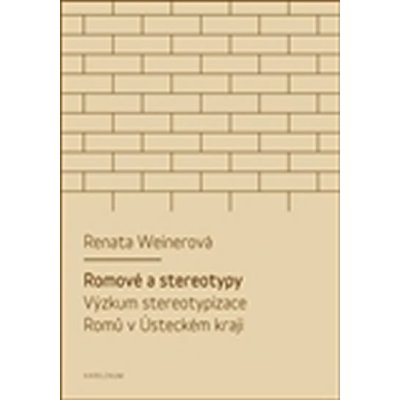 Romové a stereotypy - výzkum stereotypizace Romů v Ústeckém kraji Weinerová Renata – Hledejceny.cz