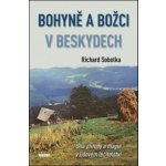 Bohyně a božci v Beskydech - Síla přírody a magie v lidovém léčitelství - Sobotka Richard – Hledejceny.cz