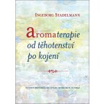 Aromaterapie od těhotenství po kojení - Ingeborg Stadelmann – Hledejceny.cz