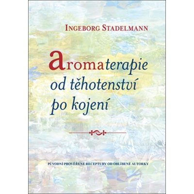 Aromaterapie od těhotenství po kojení - Ingeborg Stadelmann – Zboží Mobilmania