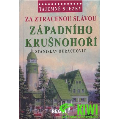 Tajemné stezky - Za ztracenou slávou západního Krušnohoří: Tajemné stezky - Burachovič Stanislav – Hledejceny.cz