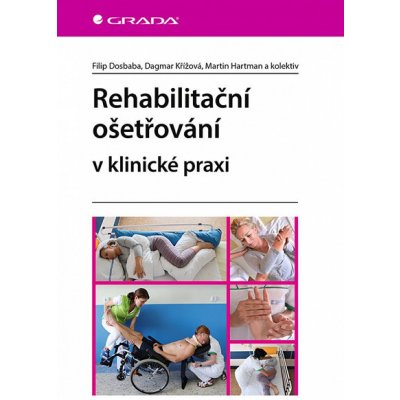 Rehabilitační ošetřování v klinické praxi - Filip Dosbaba, Dagmar Křížová, Martin Hartman, kolektiv a – Zboží Mobilmania