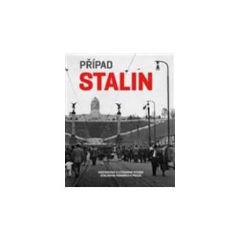 Případ Stalin. Historická a literární studie Stalinova pomníku v Praze - Hana Píchová - Arbor vitae