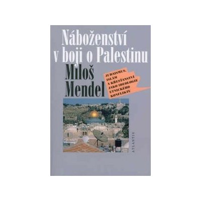 Náboženství v boji o Palestinu. Judaismus, islám a křesťanství jako ideologie etnického konfliktu - Miloš Mendel – Zboží Mobilmania