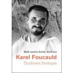 Karel Foucauld - Duchovní životopis – Malá sestra Annie Ježíšova – Hledejceny.cz