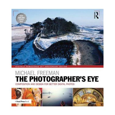 The Photographer's Eye Digitally Remastered 10th Anniversary Edition: Composition and Design for Better Digital Photos – Zboží Mobilmania