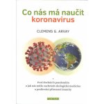 Co nás má naučit koronavirus - Proč dochází k pandemiím a jak nás může zachránit ekologická medicína a posilování přirozené imunity - Arvay Clemens G. – Hledejceny.cz