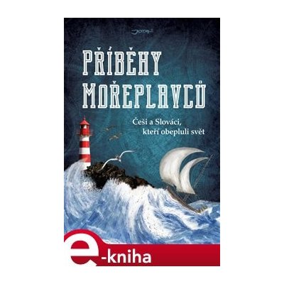 Příběhy mořeplavců. Češi a Slováci, kteří obepluli svět - kol. – Zboží Mobilmania