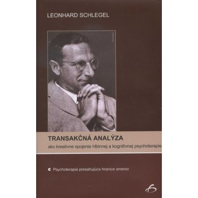 Transakčná analýza ako kreatívne spojenie hlbinnej a kognitívnej psychoterapie - Leonhard Schlegel – Hledejceny.cz