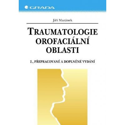 Mazánek Jiří - Traumatologie orofaciální oblasti -- 2., přepracované a doplněné vydání – Hledejceny.cz