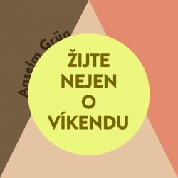 Žijte nejen o víkendu - Anselm Grün