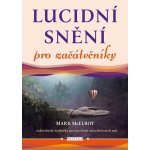 Lucidní snění pro začátečníky - Jednoduché techniky pro utváření interaktivních snů - Mark McElroy – Hledejceny.cz