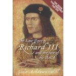 The Last Days of Richard III and - J. Ashdown-Hill – Hledejceny.cz