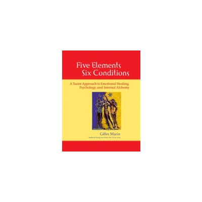 Five Elements, Six Conditions: A Taoist Approach to Emotional Healing, Psychology, and Internal Alchemy Marin Gilles Paperback – Hledejceny.cz