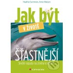 Jak být v životě šťastnější - Heather Summers, Anne Watson – Hledejceny.cz