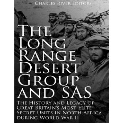 The Long Range Desert Group and SAS: The History and Legacy of Great Britains Most Elite Secret Units in North Africa during World War II – Zbozi.Blesk.cz