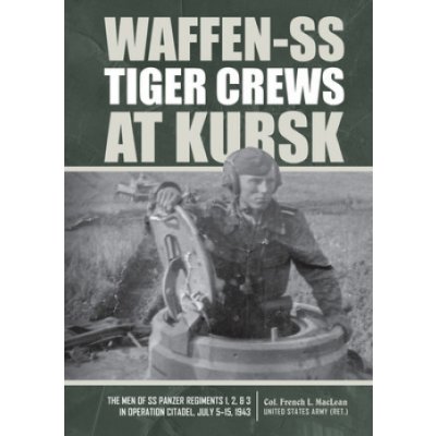 Waffen-SS Tiger Crews at Kursk: The Men of SS Panzer Regiments 1, 2, and 3 in Operation Citadel, July 5-15, 1943 MacLean French L.Pevná vazba – Zbozi.Blesk.cz