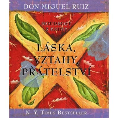 Moudrost z knihy Láska, vztahy, přátelství - Don Miguel Ruiz – Hledejceny.cz