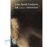 Jak zacházet s nemrtvými - John A. Lindqvist – Hledejceny.cz