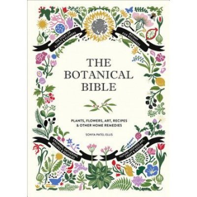 The Botanical Bible: Plants, Flowers, Art, Recipes & Other Home Uses