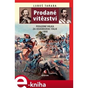 Prodané vítězství. Poslední válka za osvobození Itálie 1866 - Luboš Taraba