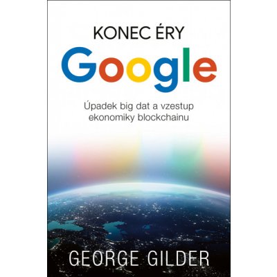 Konec éry Google: Úpadek big dat a vzestup ekonomiky blockchainu - George Gilder – Zbozi.Blesk.cz