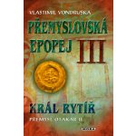 Přemyslovská epopej III - Král rytíř Přemysl II. Otakar
