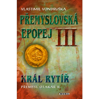 Přemyslovská epopej III - Král rytíř Přemysl II. Otakar – Hledejceny.cz