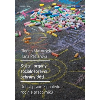 Státní orgány sociálněprávní ochrany dětí. Dobrá praxe z pohledu rodin a pracovníků - Oldřich Matoušek, Hana Pazlarová – Hledejceny.cz