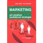 Marketing při utváření podnikové strategie - Milan Kašík, Karel Havlíček – Hledejceny.cz