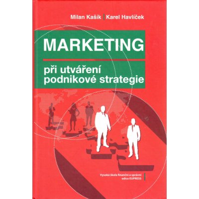 Marketing při utváření podnikové strategie - Milan Kašík, Karel Havlíček – Hledejceny.cz