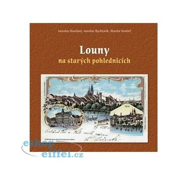 Louny na starých pohlednicích - Rychtařík Jaroslav, Havrlant Jaroslav, Vostřel Martin