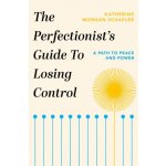 The Perfectionist's Guide to Losing Control - Katherine Morgan Schafler – Hledejceny.cz