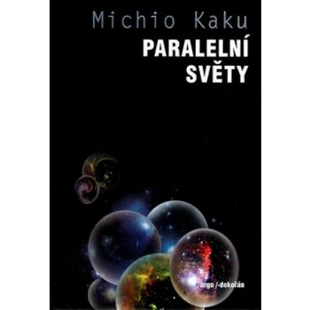 Paralelní světy -- Putování vesmírem, vyššími dimenzemi a budoucností kosmu. - Michio Kaku