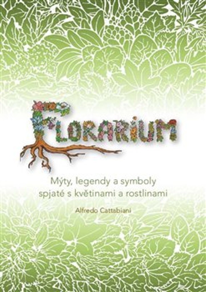 Florarium - Mýty, legendy a symboly spjaté s květinami a rostlinami - Cattabiani Alfredo