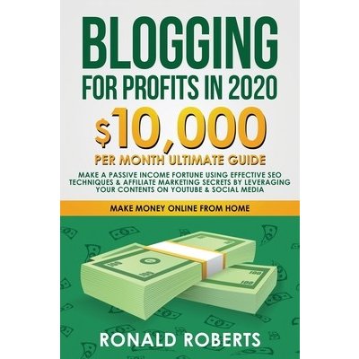 Blogging for Profit in 2020: 10,000/month ultimate guide - Make a Passive Income Fortune using Effective SEO Techniques & Affiliate Marketing Secre Ronald RobertsPaperback – Hledejceny.cz