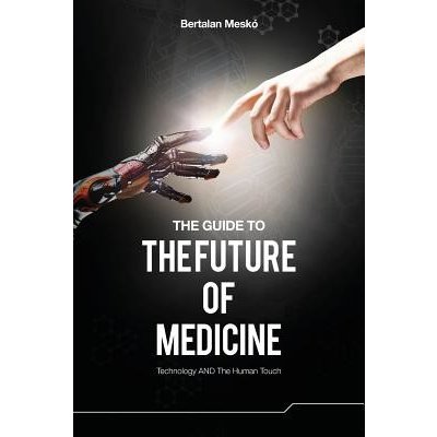 The Guide to the Future of Medicine: Technology AND The Human Touch Mesko BertalanPaperback