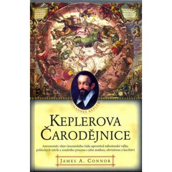 Keplerova čarodějnice -- Astronomův objev kosmického řádu uprostřed náboženské války, politických intrik - James A. Connor