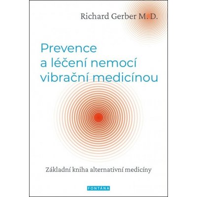 Prevence a léčení nemocí vibrační medicínou - Základní kniha alternativní medicíny - Richard Gerber – Zbozi.Blesk.cz