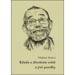 Balada o dřevěném světě - a jiné povídky - Vladimír Kučera – Hledejceny.cz