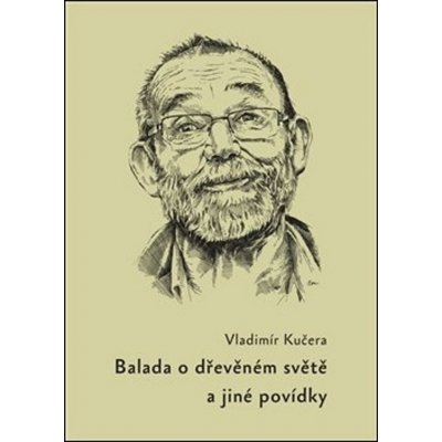 Balada o dřevěném světě - a jiné povídky - Vladimír Kučera – Hledejceny.cz
