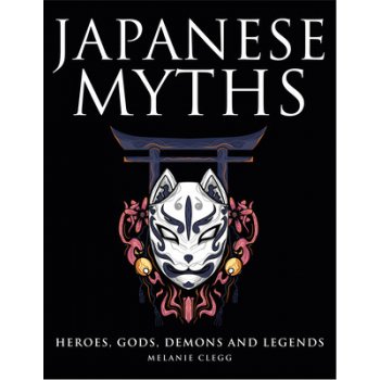 Japanese Myths: Heroes, Gods, Demons and Legends Clegg MelaniePevná vazba