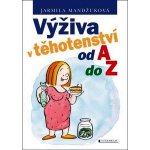 Výživa v těhotenství od A do Z Jarmila Mandžuková – Hledejceny.cz