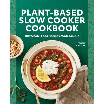Plant-Based Slow Cooker Cookbook: 100 Whole-Food Recipes Made Simple Slattery FeliciaPaperback – Zboží Mobilmania
