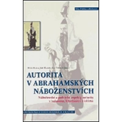 Autorita v abrahamských náboženstvích. Náboženské a politické aspekty autority v judaismu, křesťanství a islámu Petr Fiala, Jiří Hanuš, Jan Vybíral Centrum pro studium demokracie