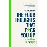The Four Thoughts That F*** You Up ... and How to Fix Them - Daniel Fryer – Hledejceny.cz