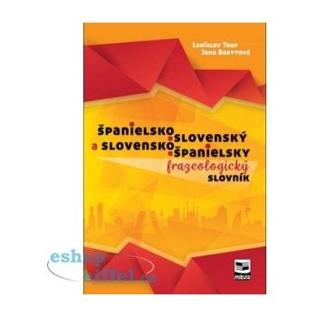 Španielsko-slovenský a slovensko-španielsky frazeologický slovník - Jana Bakytová, Ladislav Trup