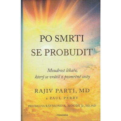 Po smrti se probudit - Moudrost lékaře, který se vrátil z posmrtné cesty – Hledejceny.cz