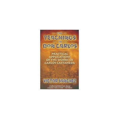 The Teachings of Don Carlos: Practical Applications of the Works of Carlos Castaneda Sanchez VictorPaperback – Hledejceny.cz